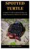 Libro Spotted Turtle : A Complete Pet Guide On Spotted Breeding, Care, Feeding, Reproduction, Behavior, Diet And Health