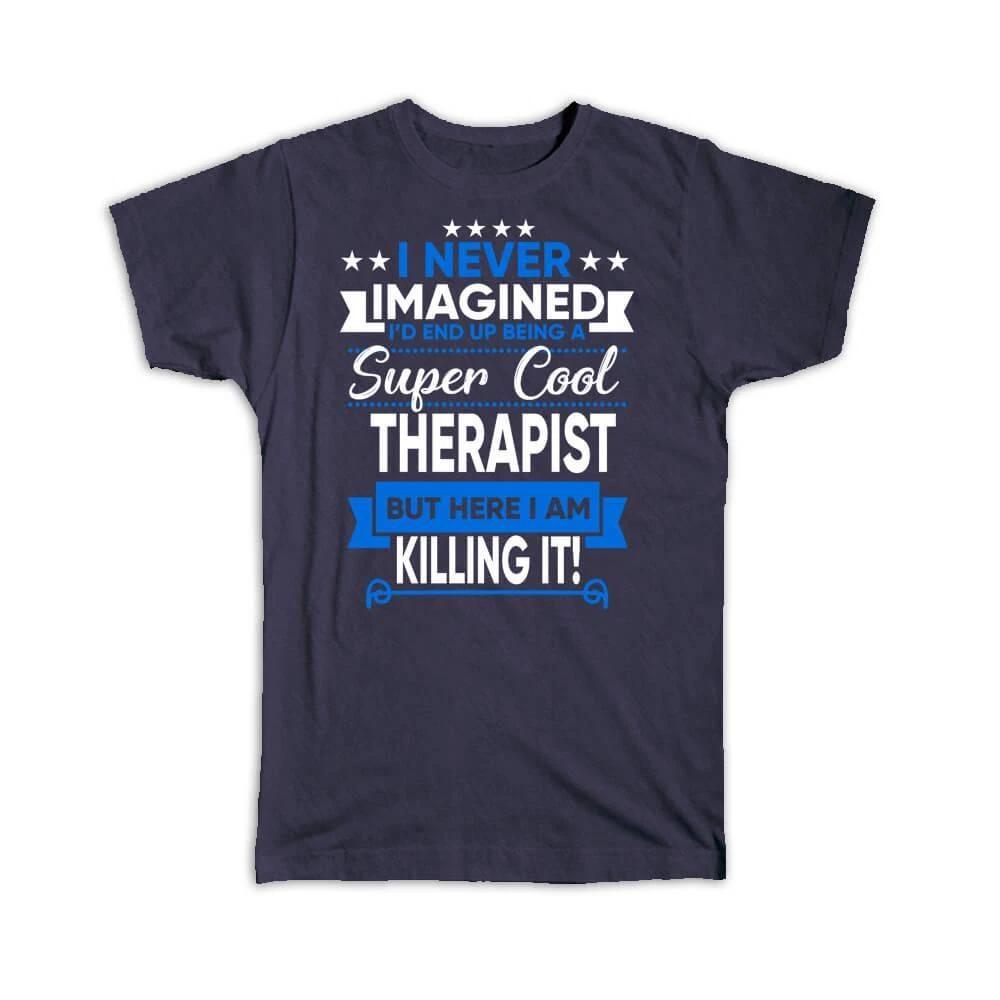 

Gift T-Shirt : I Never Imagined Super Cool Therapist Killing It Profession Work 4XL
