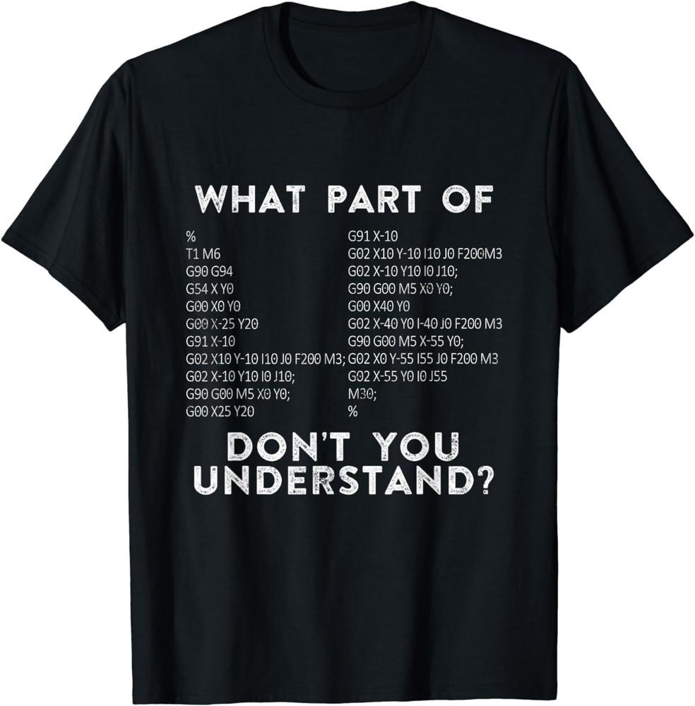 CNC Machinist G Code What Part Of Don't You Understand? Gift Unisex T-Shirt