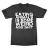 Eating Animals Is Some Weird Ass Sh*t T-shirt Funny Top Vegan Tee Gift for Vegan