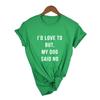 I D Love To But My Dog Said No Women T Shirt Summer Fashion Tumblr Shirt