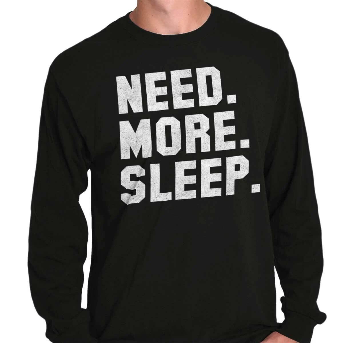 Funny Sarcastic Need More Sleep Attitude Long Sleeve Crewneck Tee Men Women XS