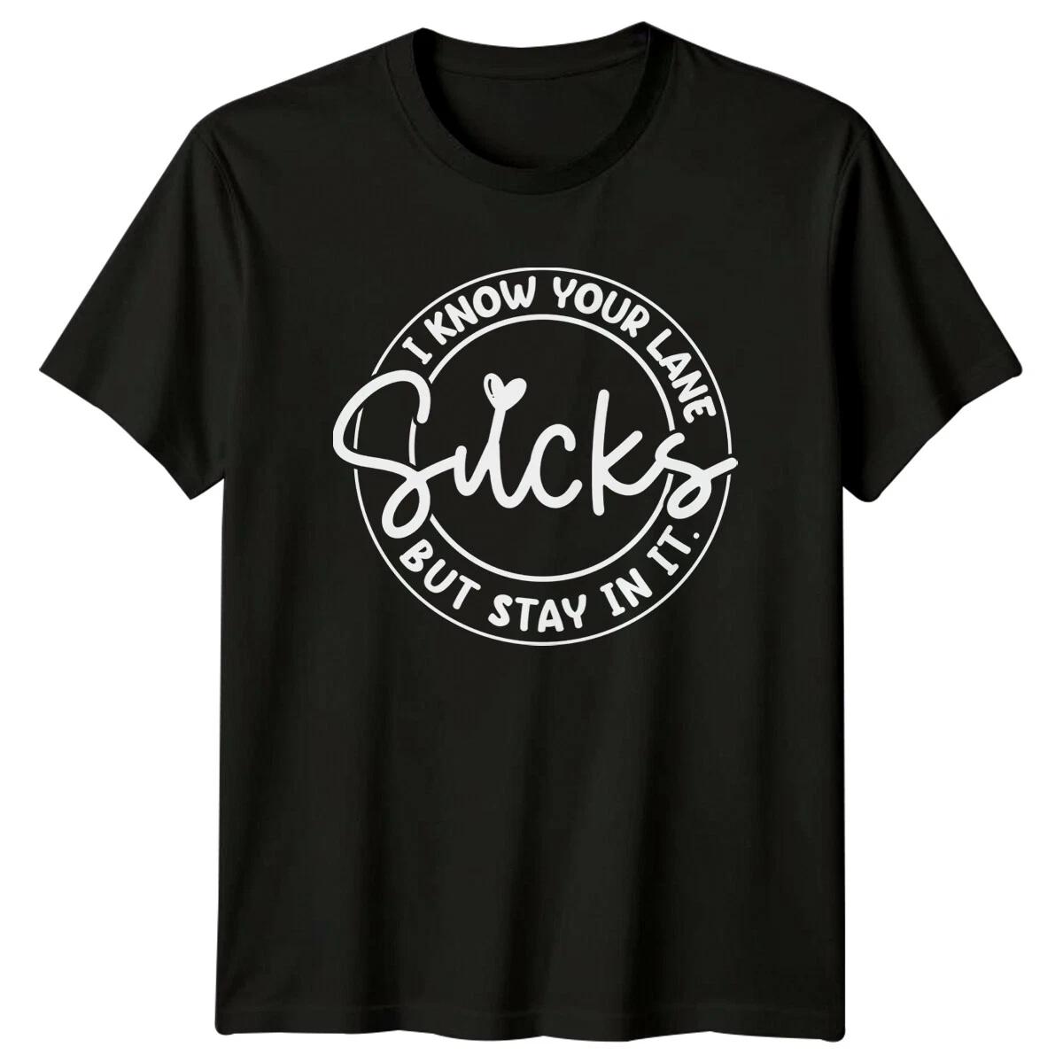 I Know Your Lane Sucks But Stay In It Sarcastic Quote T-Shirt S
