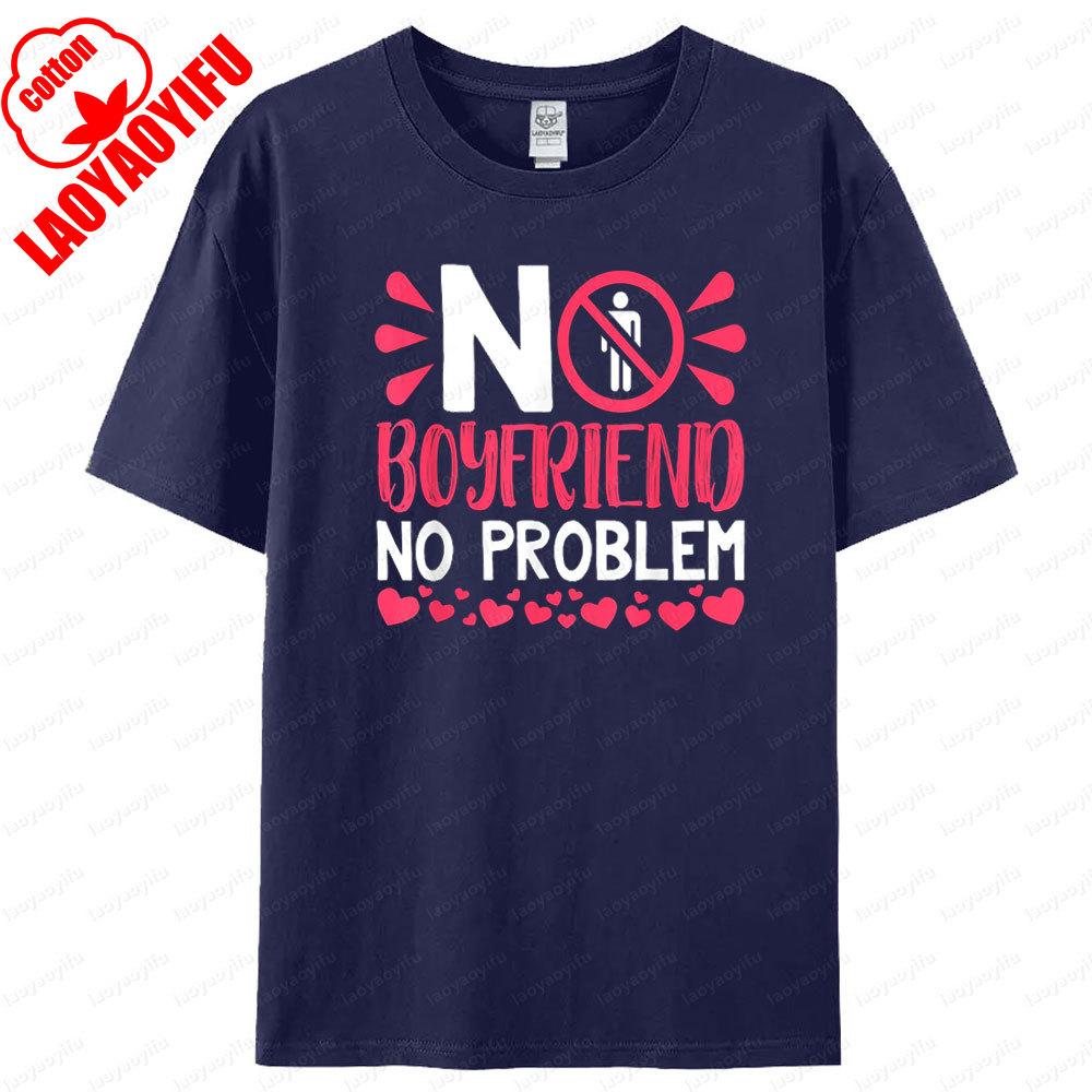 No Boyfriend No Problem T Shirt Humorous Funny Design Women Tshirt Fashionable Casual Summer Round Neck Woman Short Sleeve