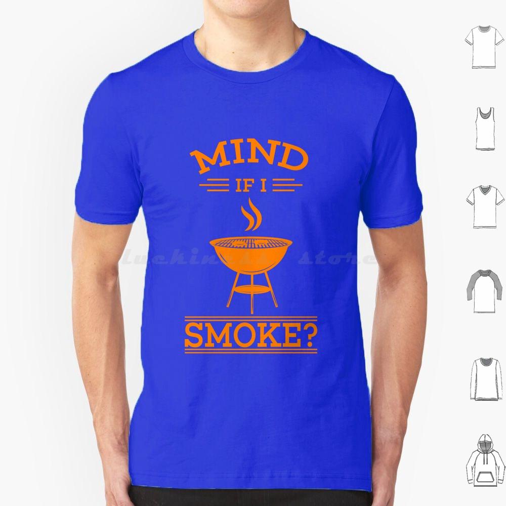 Cool Mind If I Smoke Gift Design For Grills And Smokers T Shirt Big Size 100 Cotton Bbq Smoke Mind If I Smoke Barbecue Grill