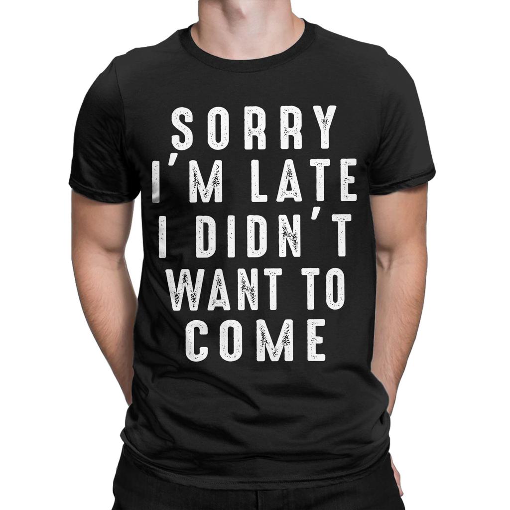 Sorry Im Late I didnt Want To Come Unisex T Shirt Funny Tee Shirt Short Sleeve Round Neck TShirt 100 Cotton Gift Idea Clothing