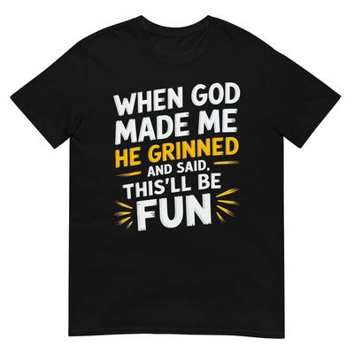 When God Made Me He Said This'll Be Fun Religious Quote Fun T-Shirt