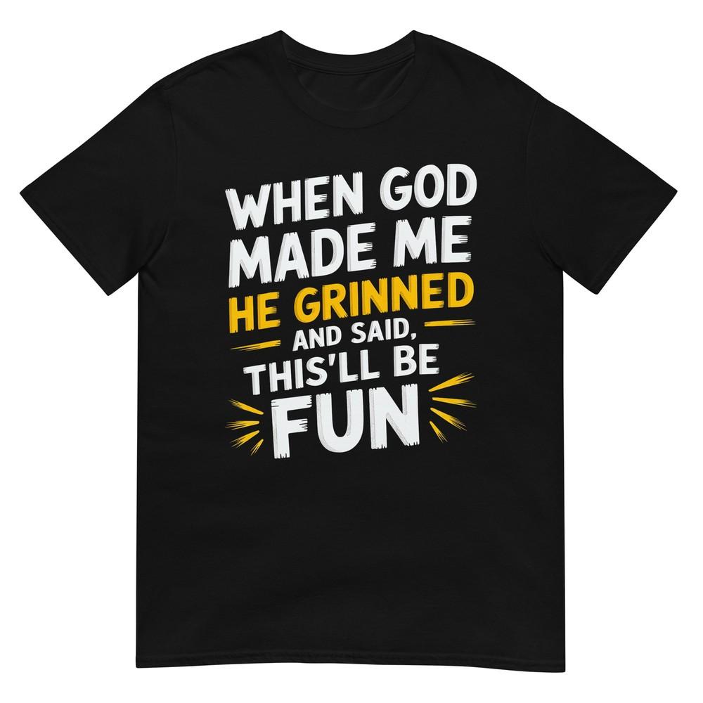When God Made Me He Said Thisll Be Fun Religious Quote Fun Tshirt