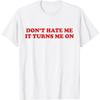 CekoCk Dont Hate Me It Turns Me On Funny T-Shirt
