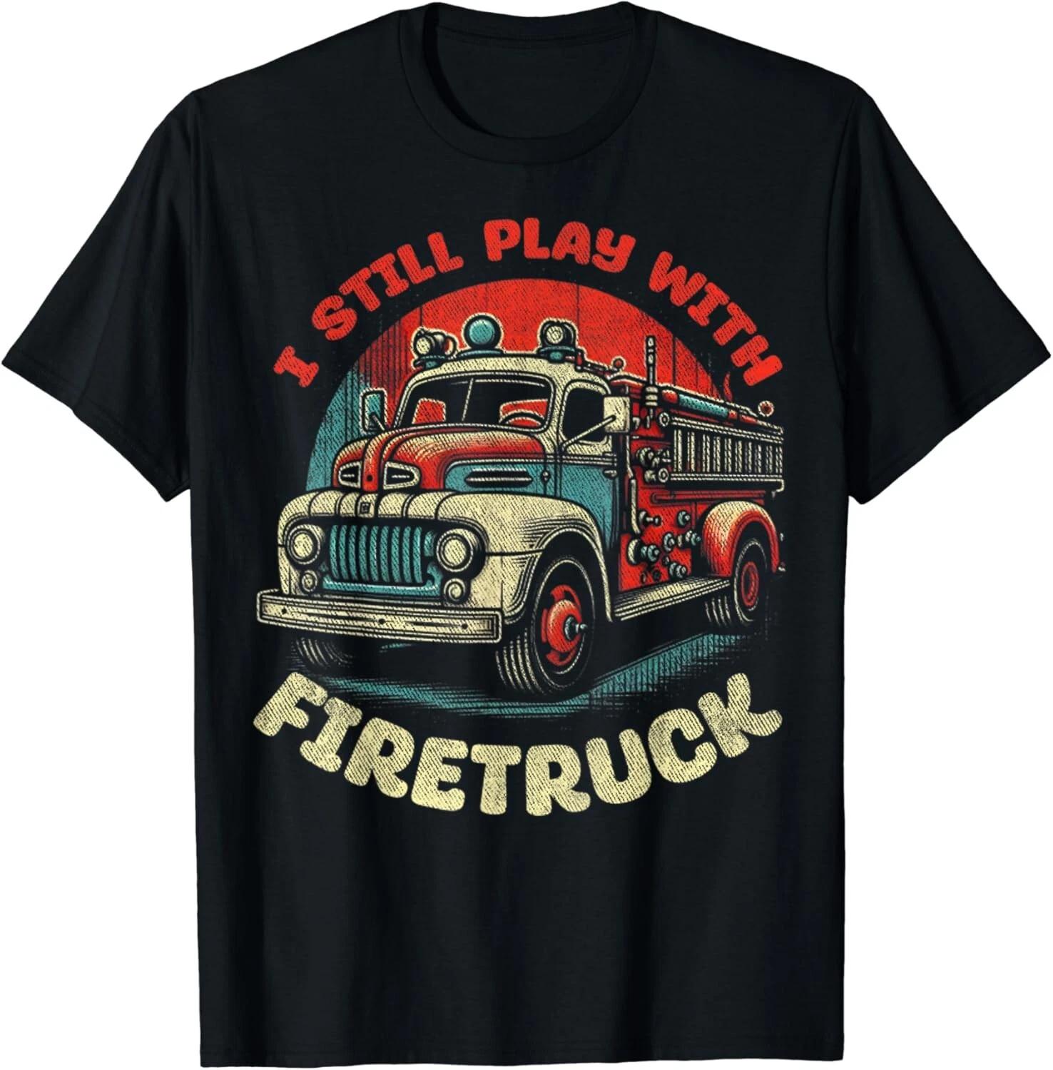 Vintage I Still Play With Fire Trucks Firefighter Lover Gift Unisex T-Shirt S