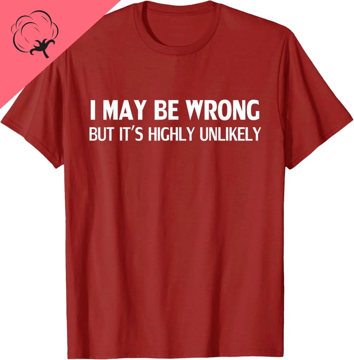 I May Be Wrong But Its Highly Unlikely Funny Graphic TShirt Breathable Cotton Casual Short Sleeve Tee for Unisex S