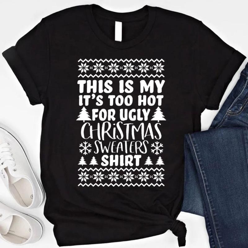 Its Too Hot for Ugly Christmas Sweaters Cotton TShirt Best Happy New Year Shirt Too Hot Christmas Tee Xmas Party Shirt Tops S