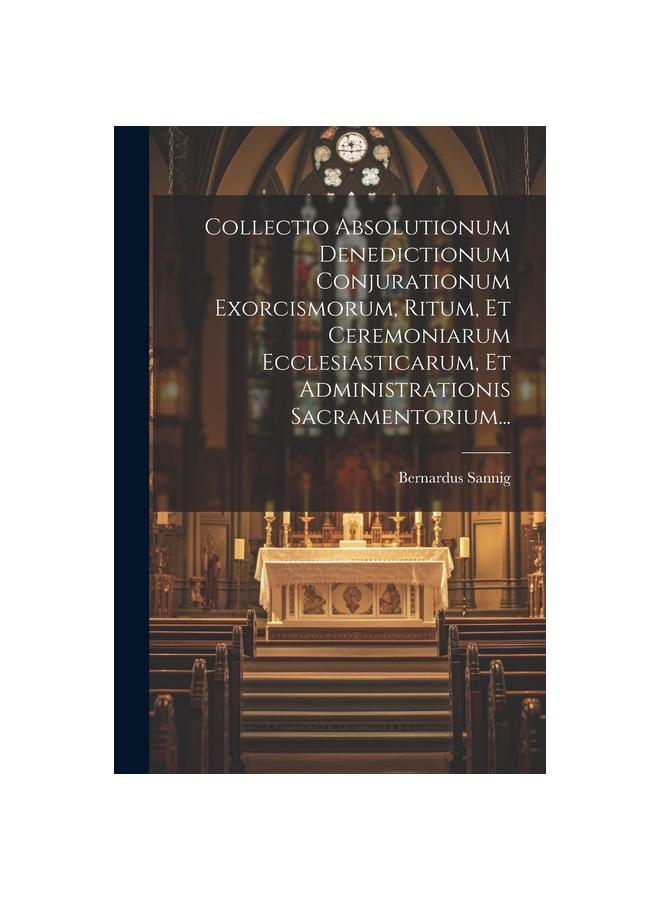 Livro Collectio Absolutionum Denedictionum Conjurationum Exorcismorum, Ritum, Et Ceremoniarum Ecclesiasticarum, Et Administrationis Sacramentorium...