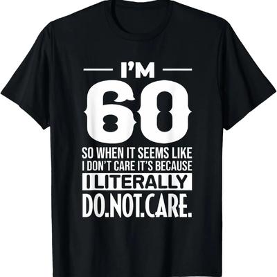 Funny I'm 60 Literally Do Not Care Humor Meme 60th Birthday T-Shirt