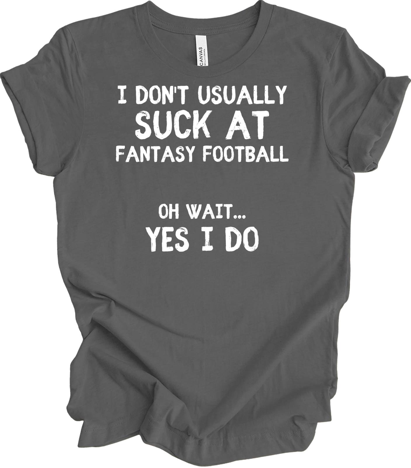 Funny Fantasy Football T shirt - I Don t Usually Suck, Oh Wait... S
