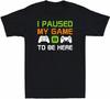 Men's T-Shirt with "I Paused My Game To Be Here" Funny Video Game Lovers Gift Black
