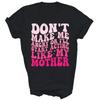 Don't Make Me Angry Or I'll Start Acting Like My Mother Unisex Shirt Gift