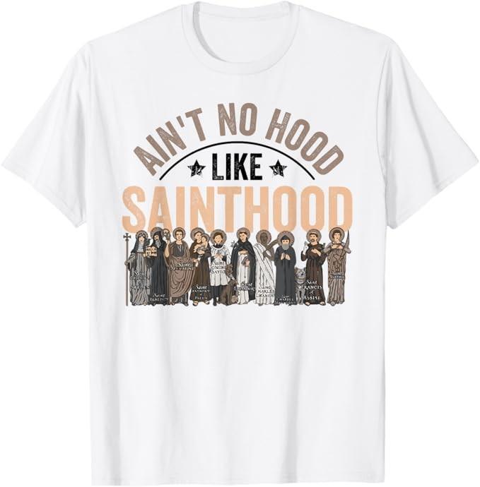 Ain t No Hood Like Sainthood Catholic Saint Christian Faith T-Shirt Unisex T-Shirt M