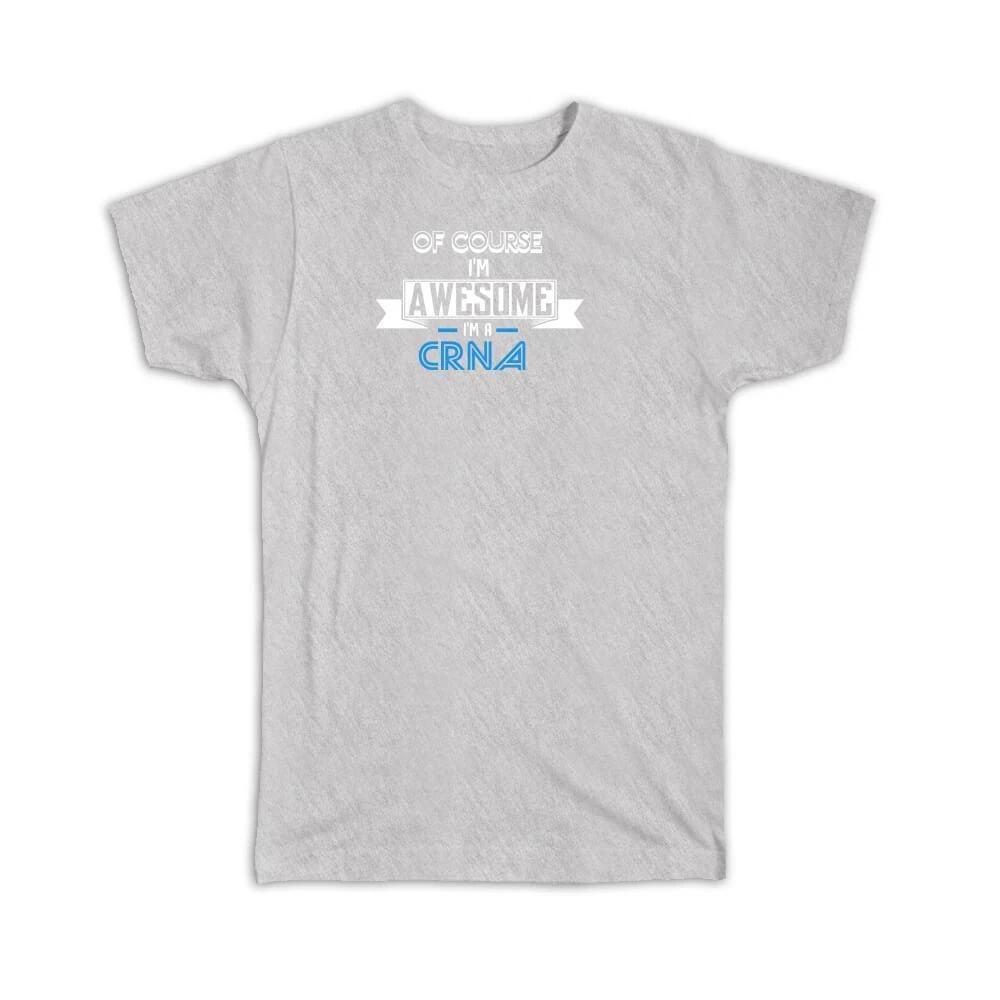 Gift T-Shirt : Of Course I am Awesome a CRNA 4XL