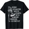 Every Disaster Movie Starts With Someone Ignoring Scientist T-Shirt
