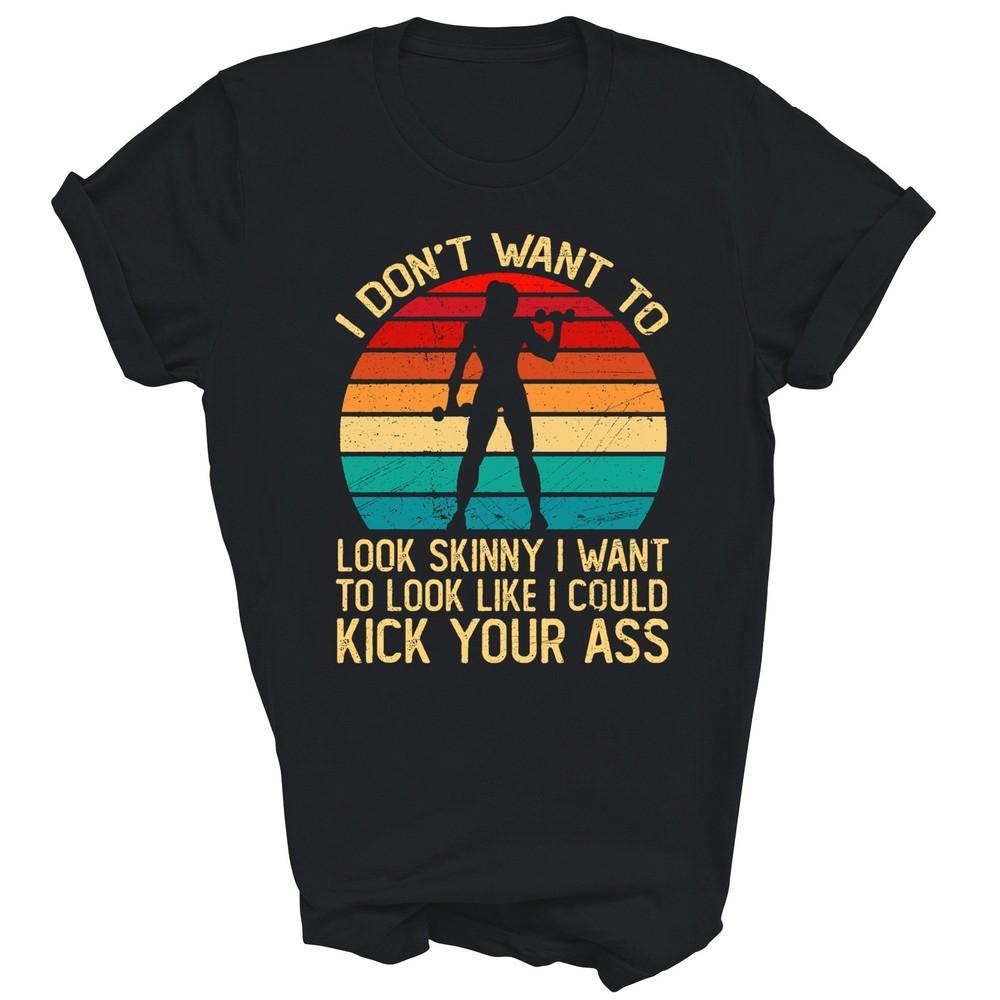 

I Dont Want To Look Skinny Workout Gym Unisex Shirt Gift 4XL