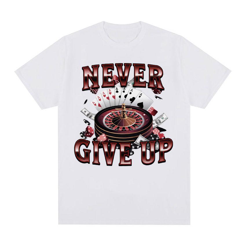 Never Give Up Gambling Funny Meme T Shirts Vintage Blackjack Roulette Poker Graphic Tshirt Unisexs 100 Cotton Short Sleeve Tees