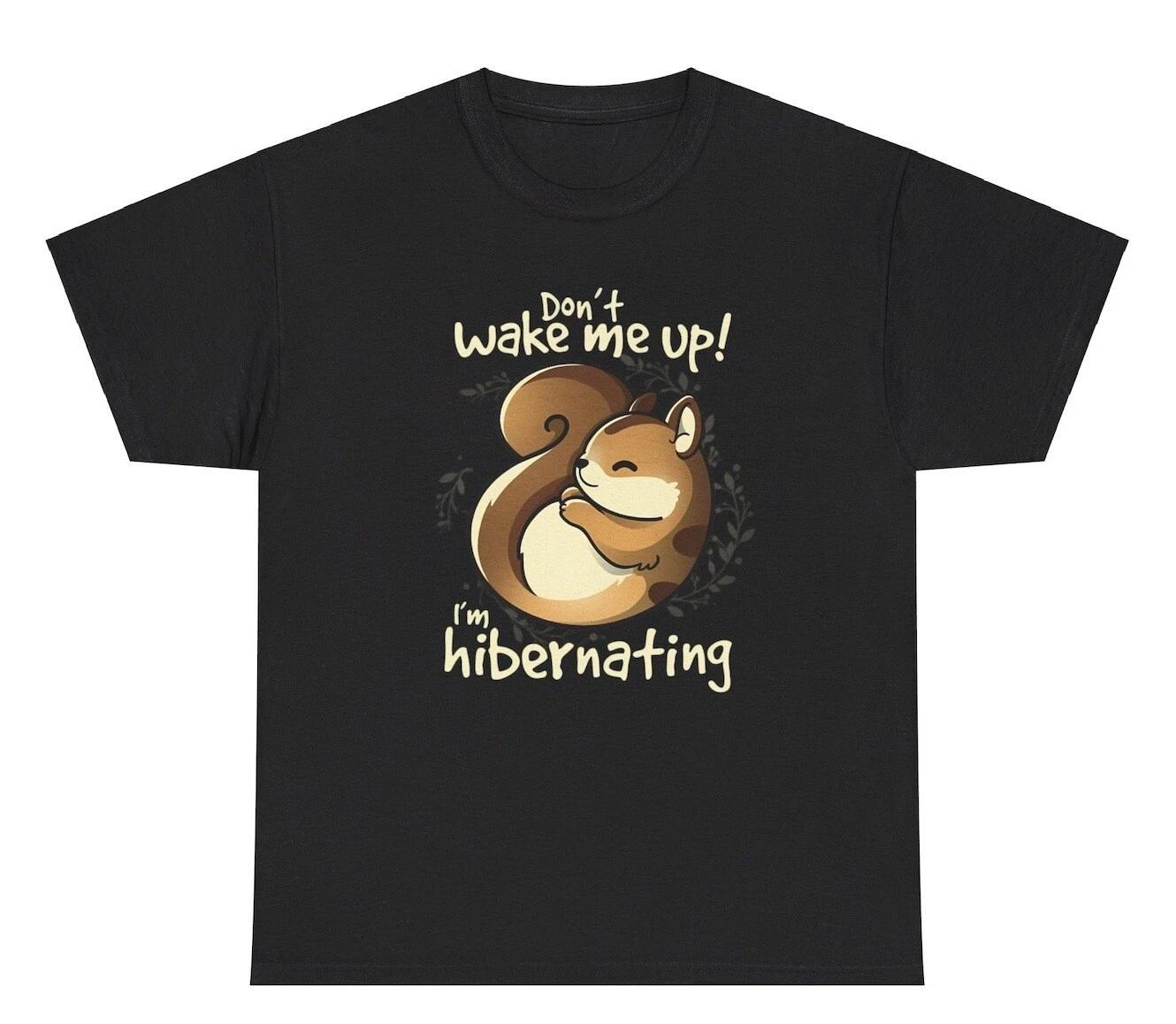 Don’t Wake Me Up I’m Hibernating T Shirt Funny Squirrel Lover Weird Humor Tee XXXXL