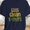 Last Clean T-Shirt, Funny Graphic Tee, Unisex Cotton Top