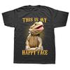 Funny This Is My Happy Face Bearded Dragon T Shirts Graphic Cotton Streetwear Short Sleeve Birthday Gifts Summer Style Tshirt