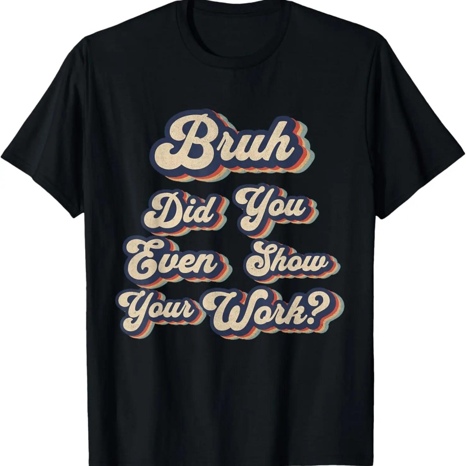 Bruh Did You Even Show Your Work Funny Retro Math Teacher T-Shirt S