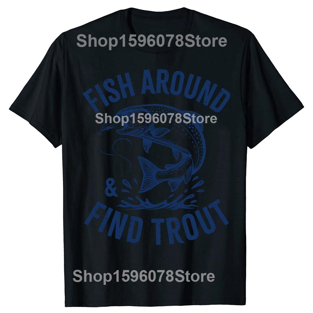 Fish Around Find Trout Funny Fishing Fathers Day Dad Tshirts Men Casual Tshirt 100 Cotton Loose Oversized T Shirt Summer