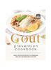 The The Gout Prevention Cookbook : Simple, Delicious Recipes for Managing Uric Acid and Reducing Flare-Ups Book