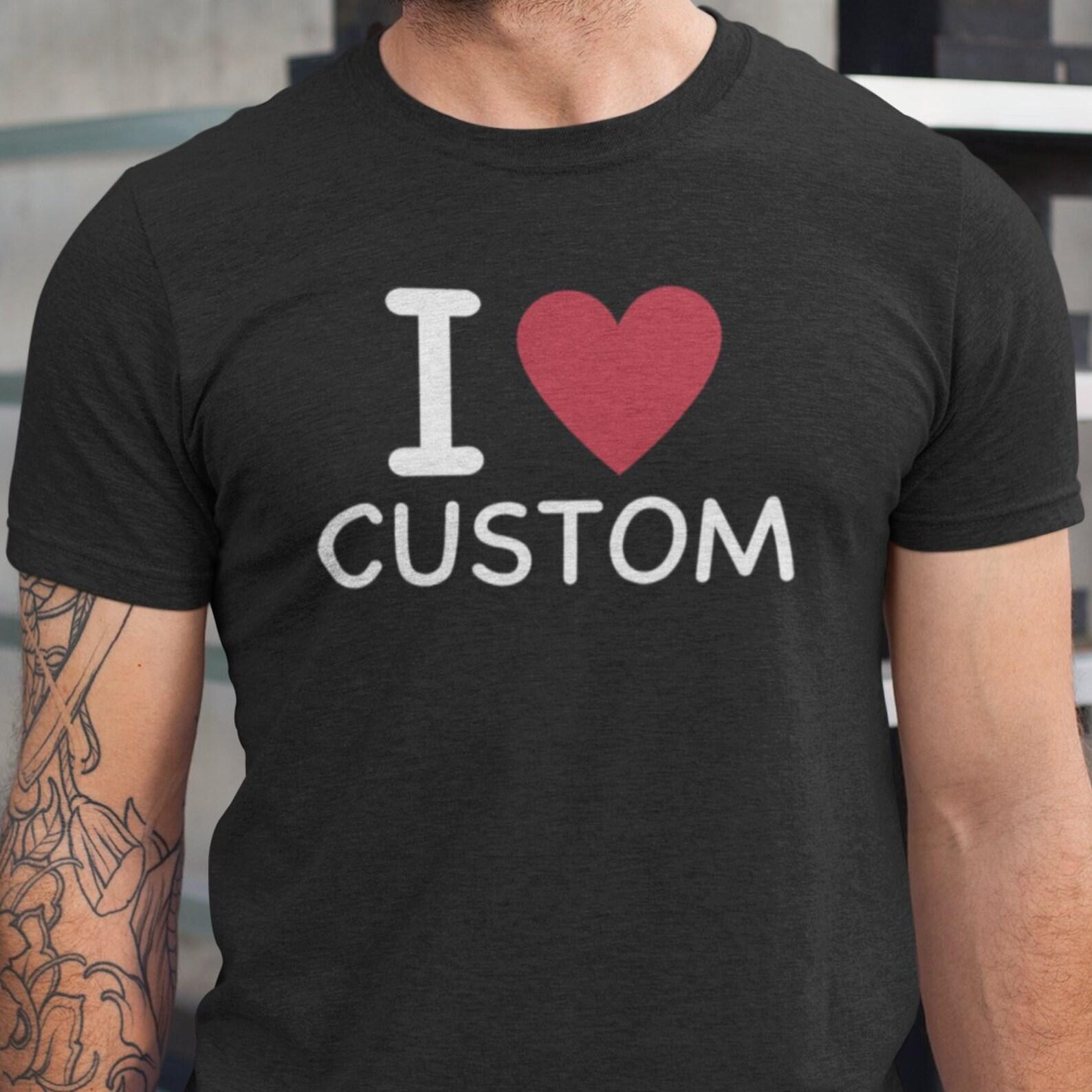 I Love Custom Shirt, Personalized I Love Shirt, I Heart Custom Shirt, Custom Valentines Gift, Custom I Love Shirt, I Love Shirt 3XL