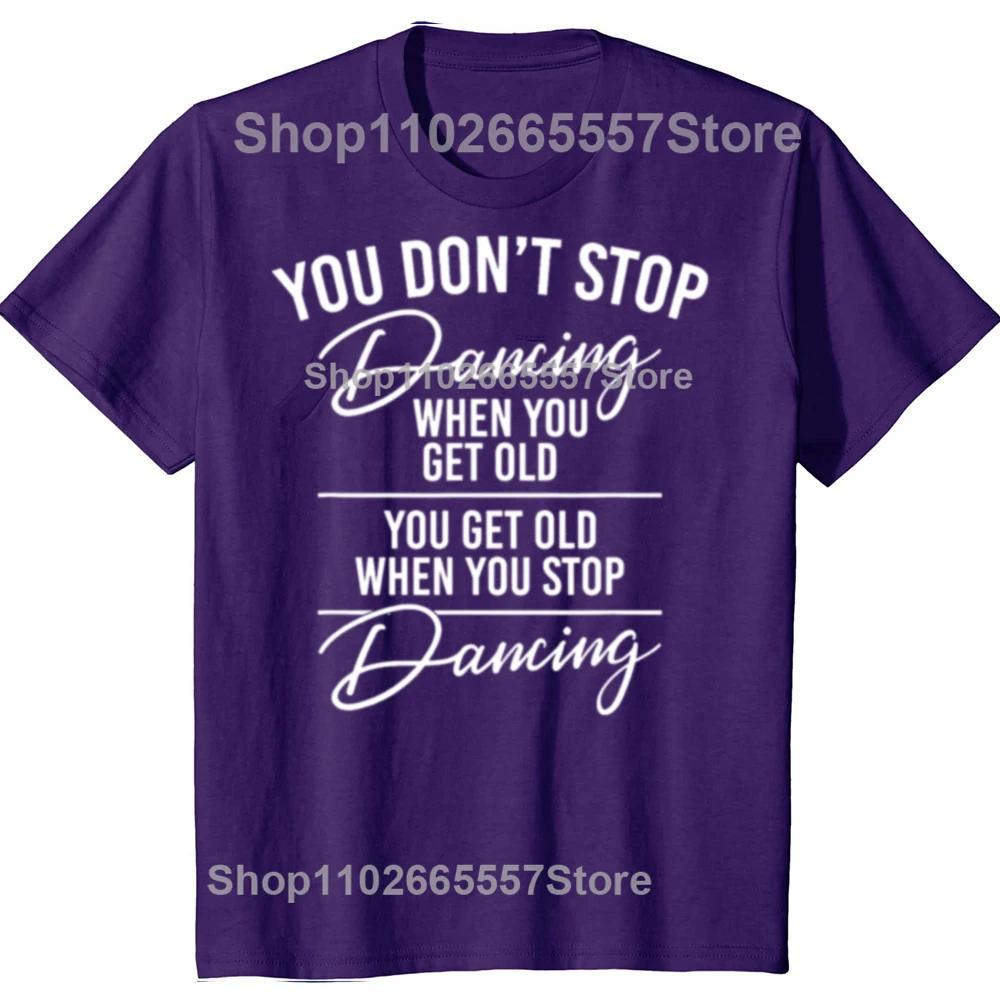 Funny You Don't Stop Dancing When You Get Old Cute Dancer Teacher Graphic T-shirts Men Casual Tshirt Loose Oversized T Shirt