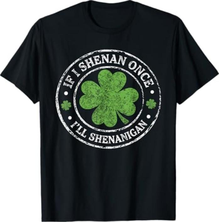 St Patricks Day If I Shenan Once I'll Shenanigan Funny T-Shirt
