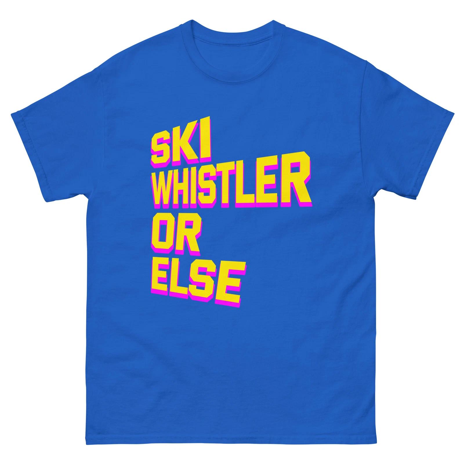 Ski Whistler Or Else Funny Skier Skiing t-shirt Unisex classic tee XL