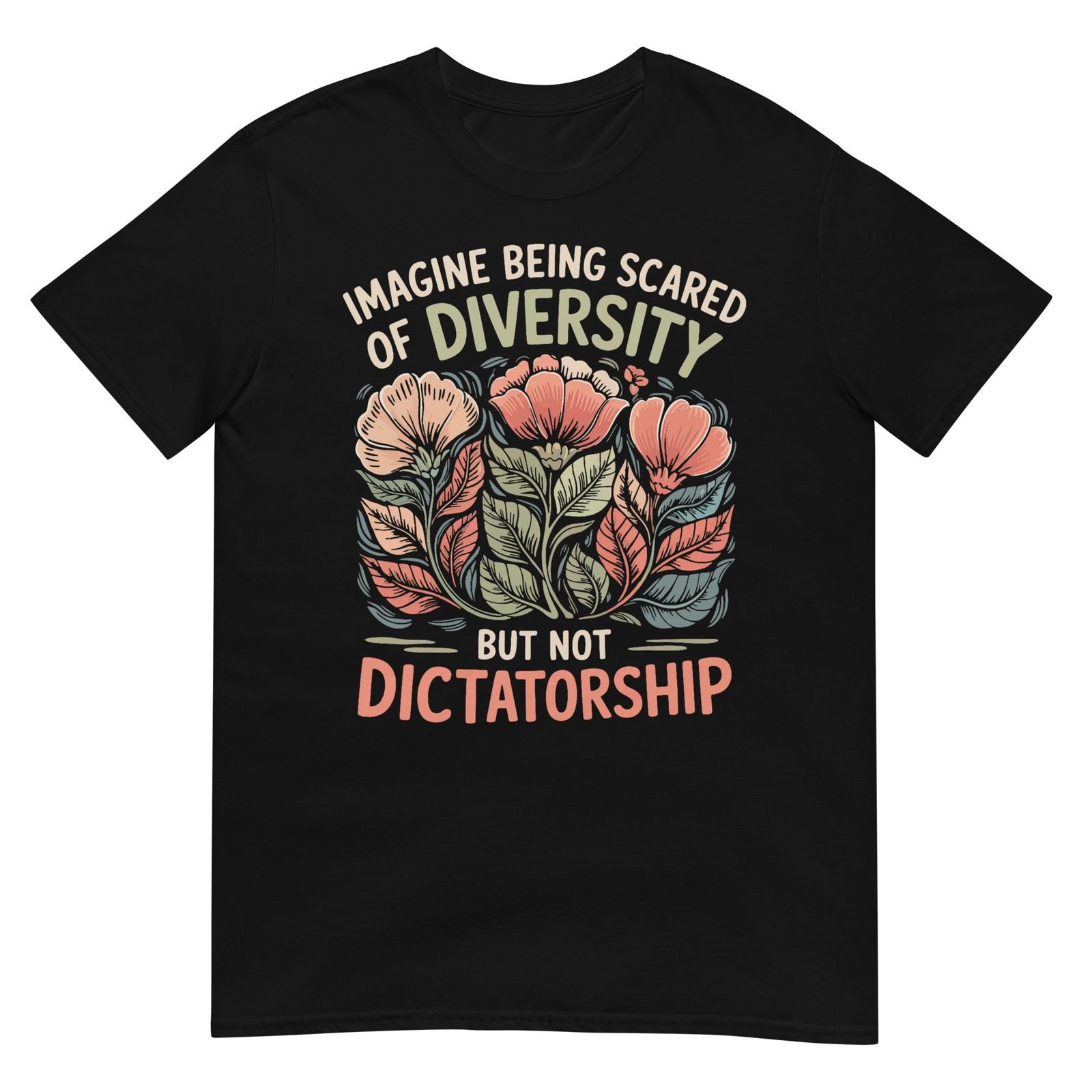Imagine Being Scared of Diversity But Not Dictatorship T-Shirt XL
