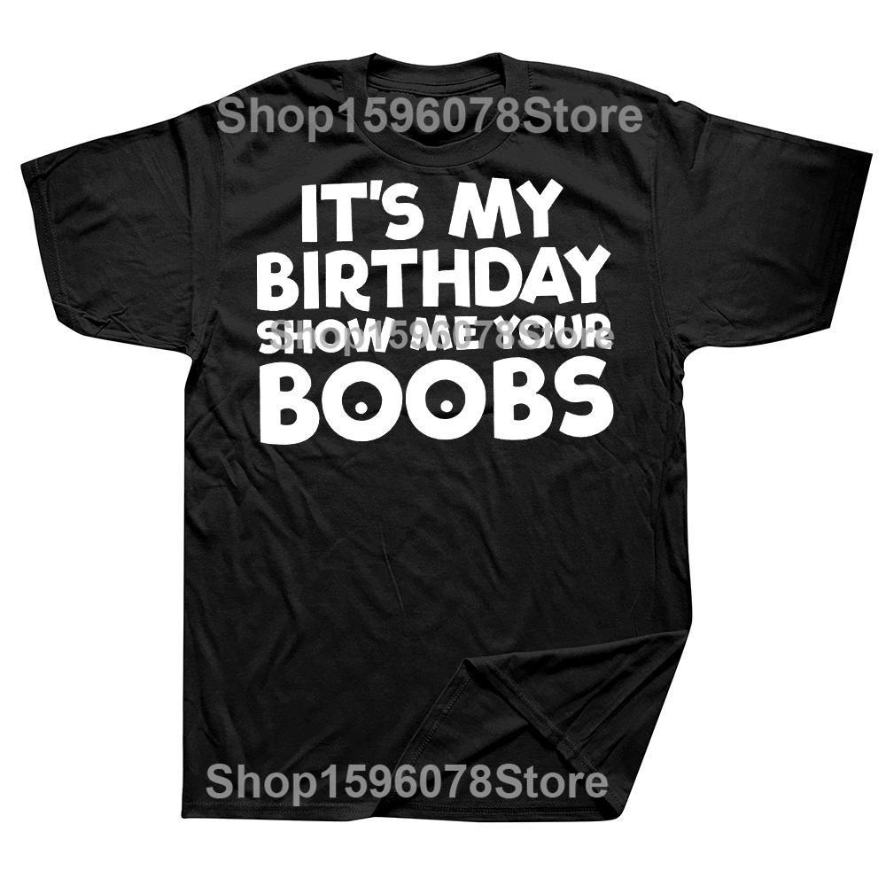 

Its My Birthday Show Me Your Boobs T Shirts Men Women Pure Cotton Humor Streetwear Tee Shirt Short Sleeve Unisex Loose Clothing 4XL
