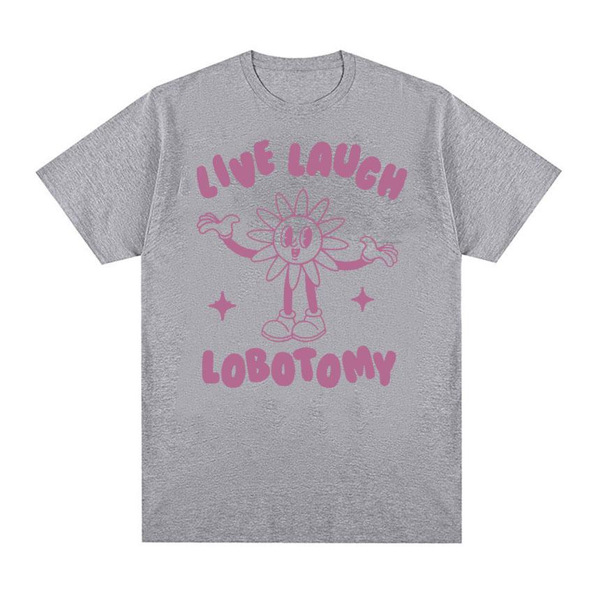 2025 Summer Live Laugh Lobotomy Funny Meme Tee Shirt Men Womens Fashion Oversized Tshirt 100 Pure Cotton Printed Tshirt
