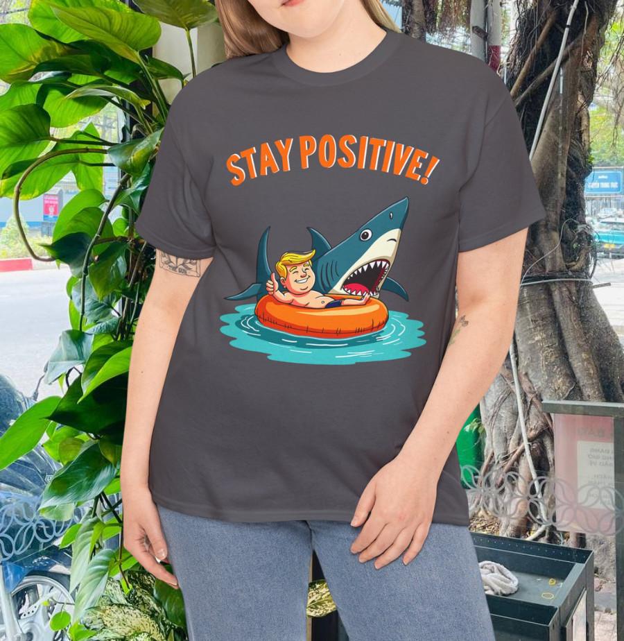 

Stay Positive - Shark Lover Wildlife Ocean funny trump T-Shirt 4XL