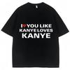 Funny I Love You Like Kanye Loves Kanye T Shirts Fashion Men Women Oversized Tee Shirts Novelty High Quality Streetwear