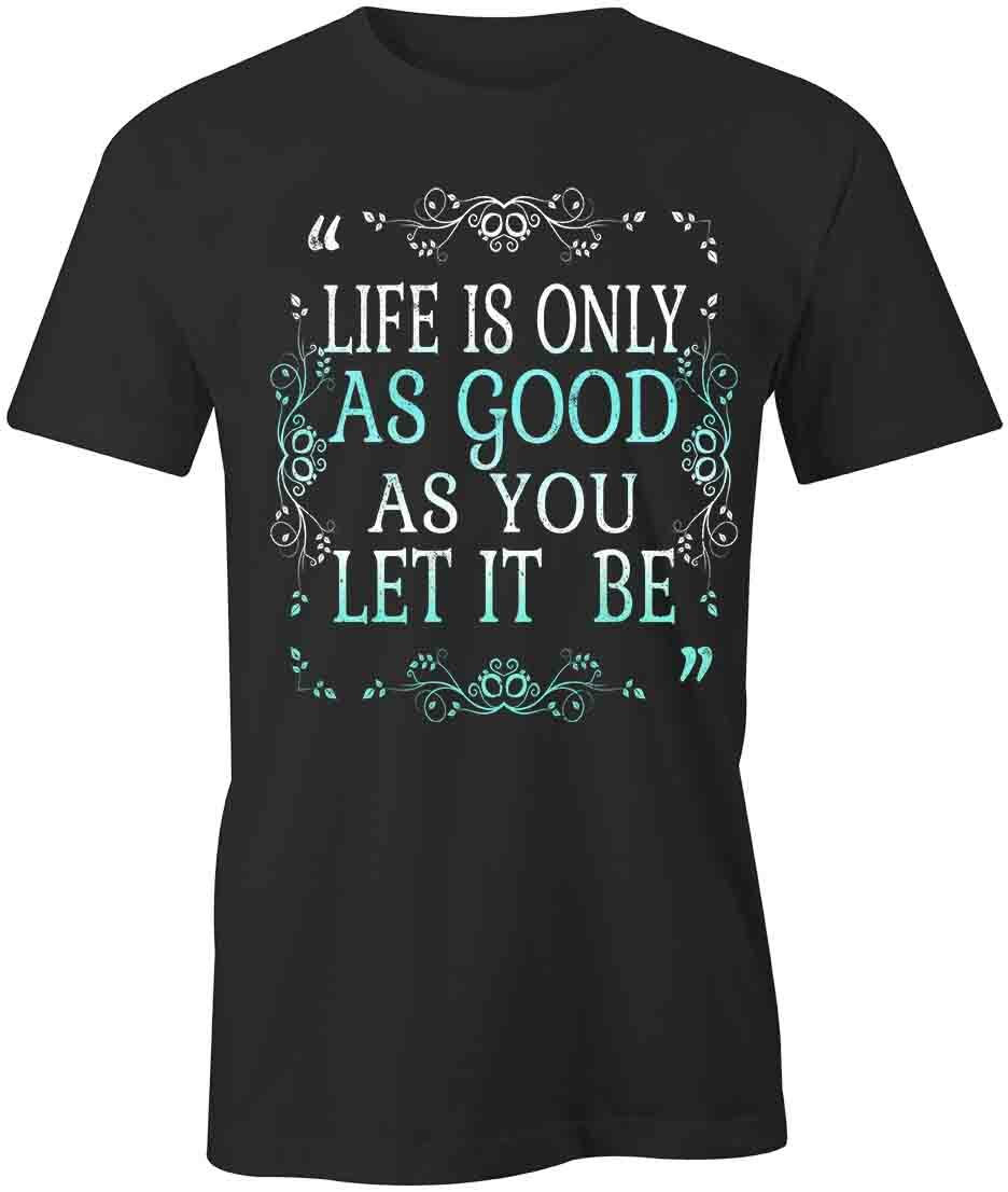 Life Is Only As Good TShirt Tee Short-Sleeved Cotton CLOTHING POSITIVE S1BCA725 M