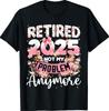 Retired 2025 Not My Problem Anymore Retirement Women Gifts T-Shirt