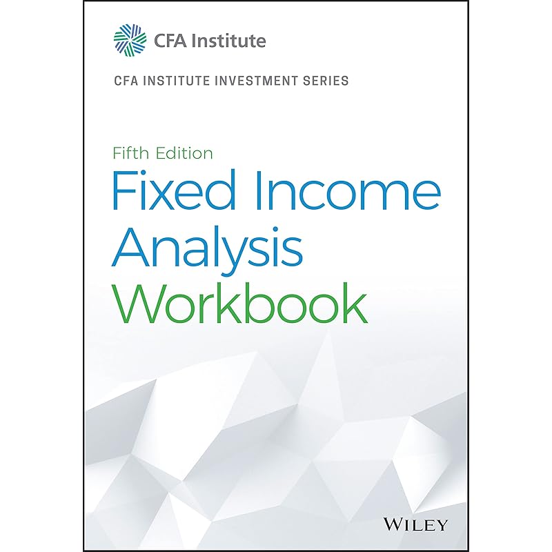 Fixed Income Analysis Workbook (CFA Institute Investment Series)