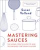 The Mastering Sauces : The Home Cook's Guide To New Techniques for Fresh Flavors Book