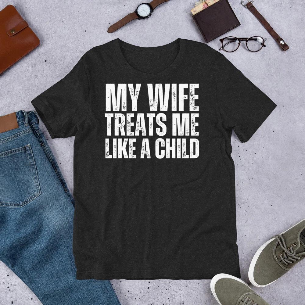 My Wife Treats me Like a Child Funny Married Husband Gag t-shirt 100