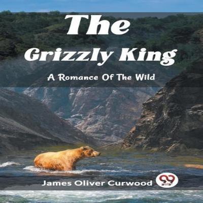 The Grizzly KingA Romance Of The Wild Edition2023 by James Oliver Curwood Paperback Book 9789362209665
