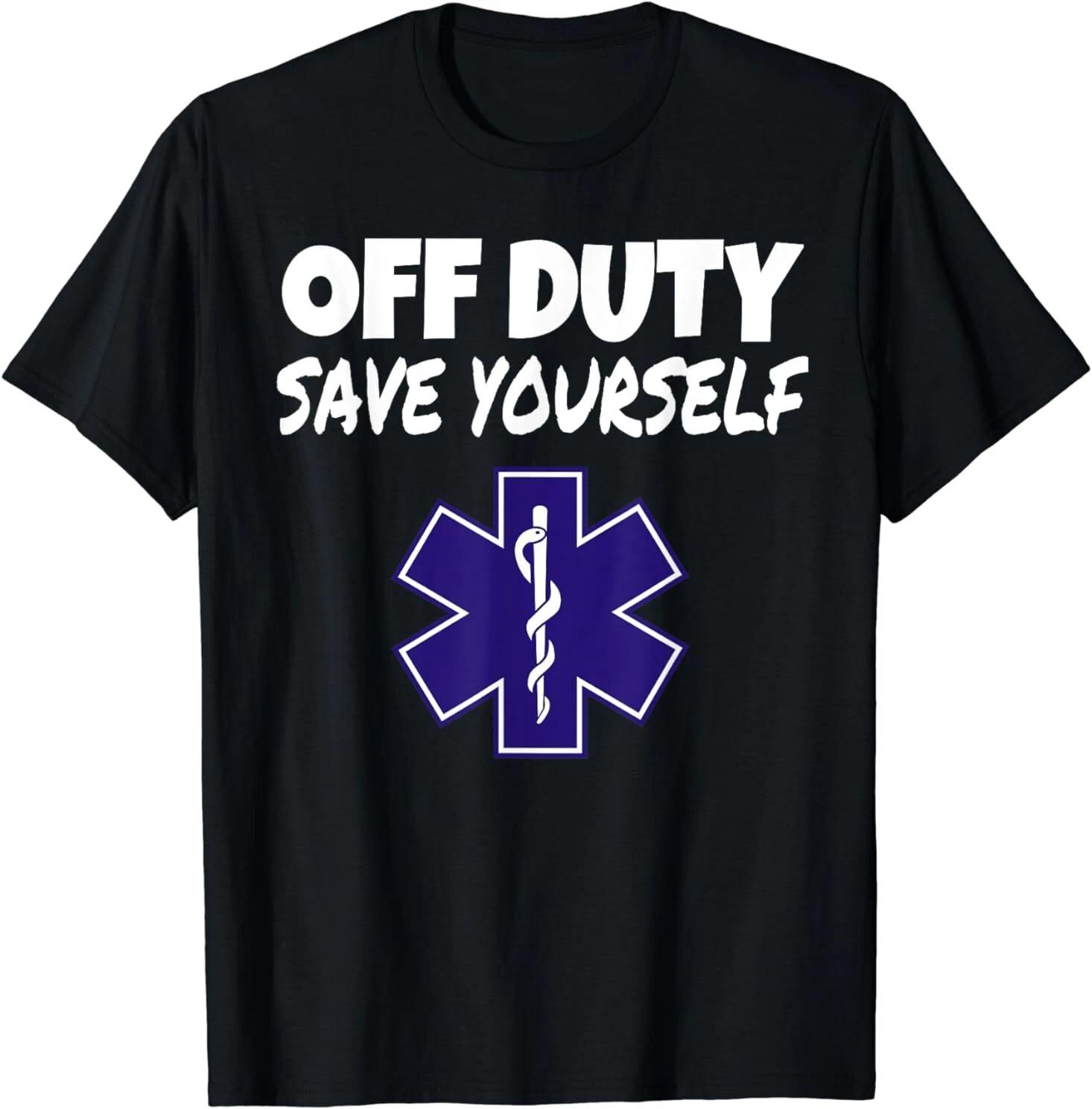 Off Duty Save Yourself Funny EMT EMS Paramedic Gifts T-Shirt S-3XL XXXL