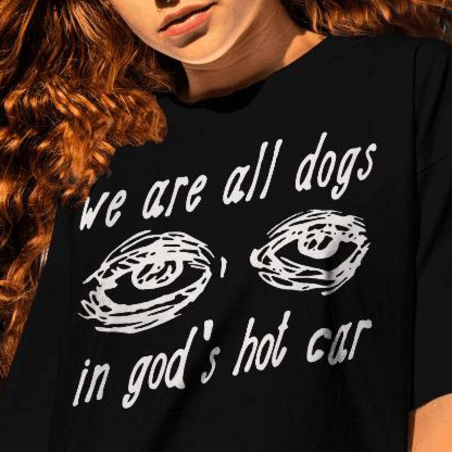 We Are All Dogs In God s Hot Car Graphic Tee: Funny Meme Shirt XL