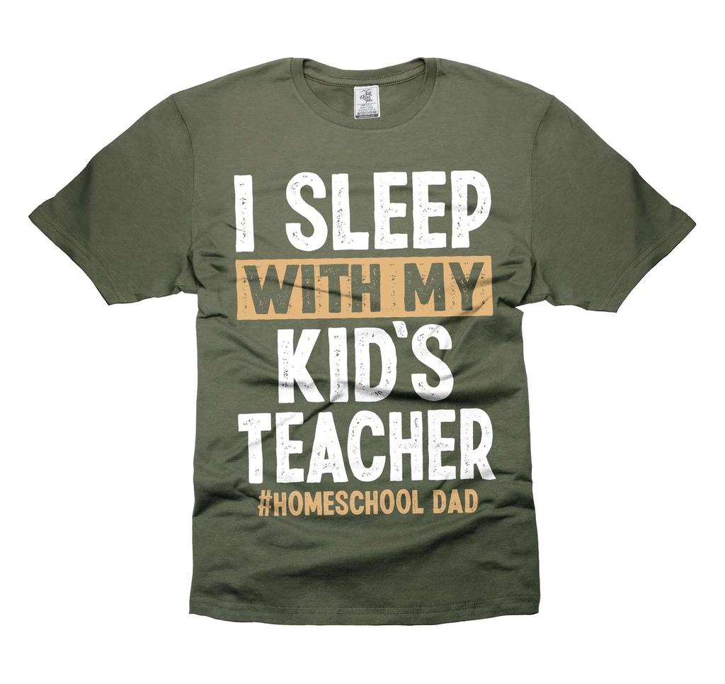 Homeschool Dad Tee Dad Funny Humorous Shirt I Sleep With My Kid's Teacher Shirt